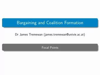 Bargaining and Coalition Formation  Dr James Tremewan (james.tremewan@univie.ac.at)  Focal Points