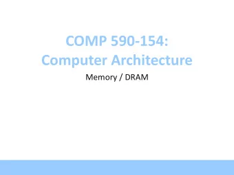 COMP 590-154:  Computer Architecture  Memory / DRAM  SRAM vs. DRAM  SRAM = Static RAM  As