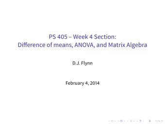 PS 405  Week 4 Section:  Difference of means, ANOVA, and Matrix Algebra  D.J. Flynn  February 4,