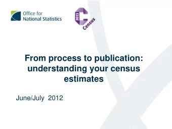 From process to publication:  understanding your census  estimates  June/July  2012  Welcome and