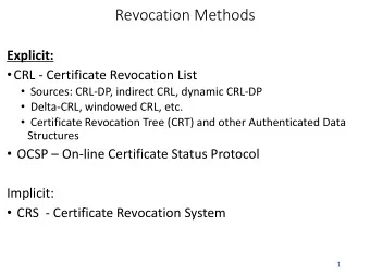 Revocation Methods  Explicit:  CRL - Certificate Revocation List  Sources: CRL-DP, indirect
