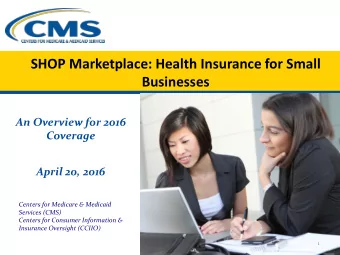 SHOP Marketplace: Health Insurance for Small Businesses An Overview for 2016 Coverage  April 20,