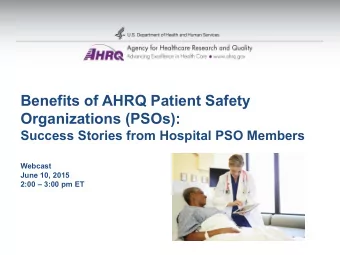 Benefits of AHRQ Patient Safety  Organizations (PSOs):  Success Stories from Hospital PSO Members
