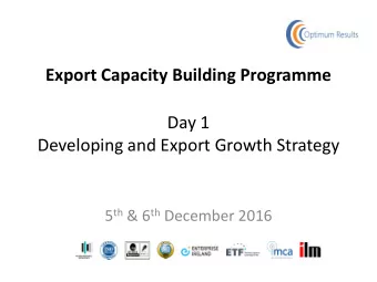 Day 1  Developing and Export Growth Strategy 5 th &amp; 6 th December 2016  Programme Overview