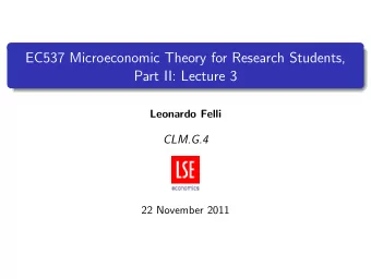 EC537 Microeconomic Theory for Research Students,  Part II: Lecture 3  Leonardo Felli  CLM.G.4  22