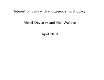 Interest on cash with endogenous scal policy  Alexei Deviatov and Neil Wallace  April 2010
