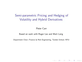 Semi-parametric Pricing and Hedging of  Volatility and Hybrid Derivatives  Peter Carr  Based on