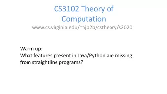 CS3102 Theory of  Computation  www.cs.virginia.edu/~njb2b/cstheory/s2020  Warm up:  What features
