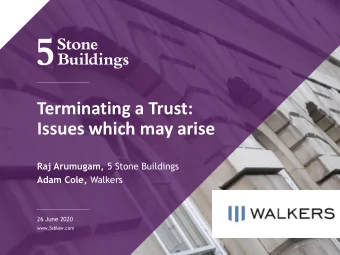Terminating a Trust:  Issues which may arise Raj Arumugam, 5 Stone Buildings Adam Cole, Walkers  26