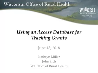 Using an Access Database for  Tracking Grants  June 13, 2018  Kathryn Miller  John Eich  WI Office
