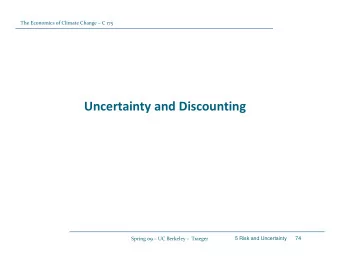 Uncertainty and Discounting Spring 09  UC Berkeley  Traeger  5 Risk and Uncertainty      74