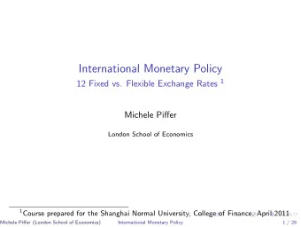 International Monetary Policy 12 Fixed vs. Flexible Exchange Rates 1  Michele Piffer  London School