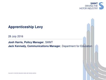 Apprenticeship Levy  28 July 2016 Josh Harris, Policy Manager , SMMT Jack Kennedy, Communications