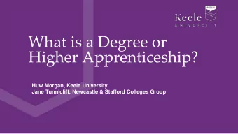 What is a Degree or  Higher Apprenticeship?  Huw Morgan, Keele University  Jane Tunnicliff,