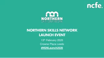 NORTHERN SKILLS NETWORK  LAUNCH EVENT 13 th February 2020  Crowne Plaza Leeds  #NSNLaunch2020  NSN