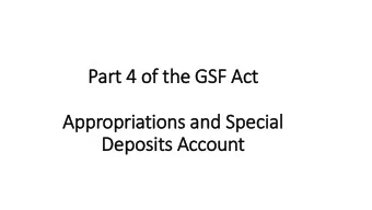 Part  rt 4 of  f th  the GSF Ac  Act  Appropriations and Special  Deposits Account  Not  ot muc