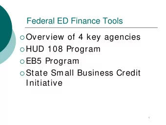 Federal ED Finance Tools  Overview of 4 key agencies  HUD 108 Program  EB5 Program