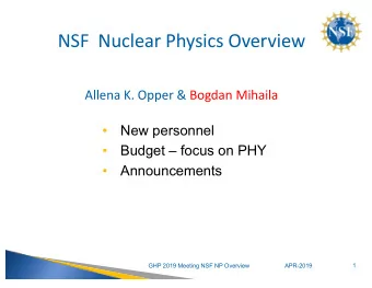 NSF  Nuclear Physics Overview  Allena K. Opper &amp; Bogdan Mihaila    New personnel