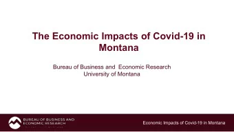 The Economic Impacts of Covid-19 in  Montana  Bureau of Business and  Economic Research  University