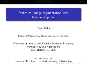 Statistical image segmentation with  Bayesian approach  Tapio Helin  Institute of Mathematics,