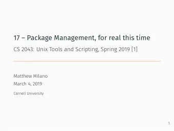 17  Package Management, for real this time  CS 2043: Unix Tools and Scripting, Spring 2019 [1]