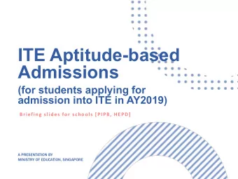 ITE Aptitude-based  Admissions  (for students applying for  admission into ITE in AY2019)  Briefing