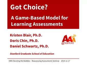 Got Choice?  A Game-Based Model for Learning Assessments  Kristen Blair, Ph.D.  Doris Chin, Ph.D.