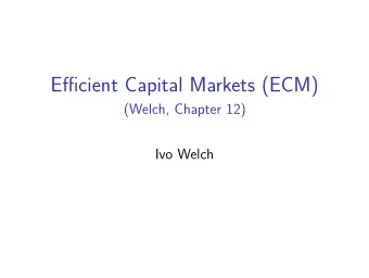 Efficient Capital Markets (ECM)  (Welch, Chapter 12)  Ivo Welch  Excursion Chapter  This chapter