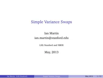 Simple Variance Swaps  Ian Martin  ian.martin@stanford.edu  LSE/Stanford and NBER  May, 2013  Ian