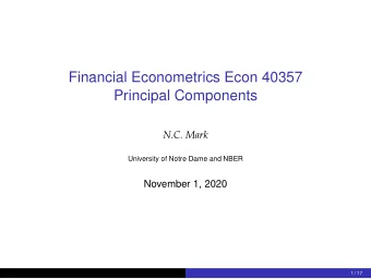 Financial Econometrics Econ 40357  Principal Components  N.C. Mark  University of Notre Dame and