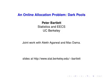An Online Allocation Problem: Dark Pools  Peter Bartlett  Statistics and EECS  UC Berkeley  Joint