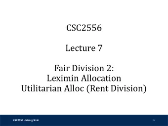 CSC2556  Lecture 7  Fair Division 2:  Leximin Allocation  Utilitarian Alloc (Rent Division)