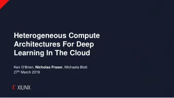 Heterogeneous Compute  Architectures For Deep  Learning In The Cloud Ken OBrien, Nicholas Fraser