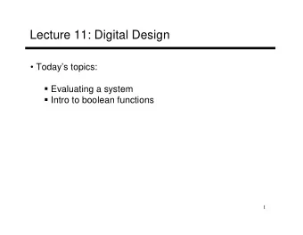 Lecture 11: Digital Design   Todays topics:  Evaluating a system  Intro to boolean