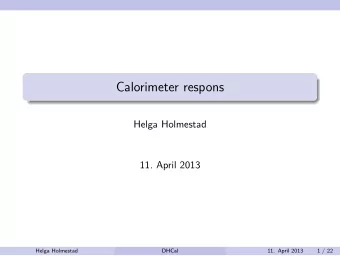Calorimeter respons  Helga Holmestad  11. April 2013  Helga Holmestad  DHCal  11. April 2013  1 /