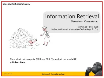 Information Retrieval  Venkatesh Vinayakarao Term: Aug  Dec, 2018  Indian Institute of
