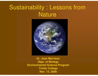 Sustainability : Lessons from  Nature  Dr, Joan Morrison  Dept. of Biology  Environmental Science
