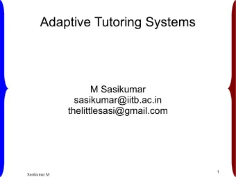 Adaptive Tutoring Systems  M Sasikumar  sasikumar@iitb.ac.in  thelittlesasi@gmail.com  1  Sasikumar