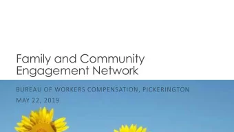 Family and Community  Engagement Network  BUREAU OF WORKERS COMPENSATION, PICKERINGTON  MAY 22,