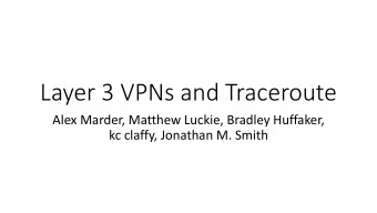 Layer 3 VPNs and Traceroute  Alex Marder, Matthew Luckie, Bradley Huffaker,  kc claffy, Jonathan M.