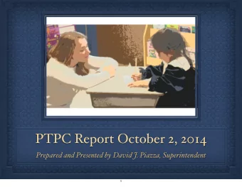 PTPC Report October 2, 2014  Prepared and Presented by David J. Piazza, Superintendent  1