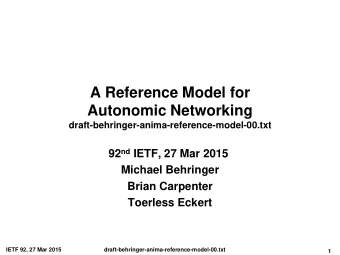 A Reference Model for  Autonomic Networking  draft-behringer-anima-reference-model-00.txt 92 nd