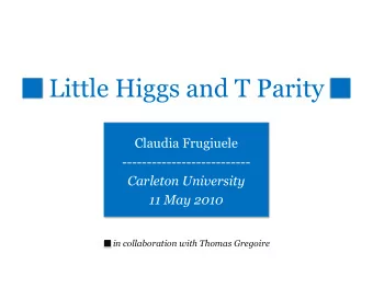 Little Higgs and T Parity  Claudia Frugiuele  --------------------------  Carleton University  11