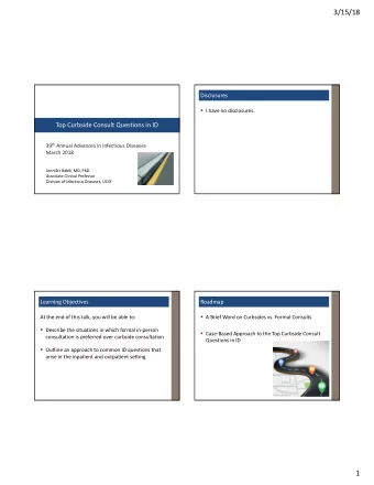3/15/18  Disclosures  I have no disclosures.  Top Curbside Consult Questions in ID 39 th Annual