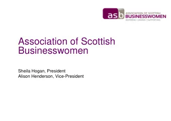 Association of Scottish  Businesswomen  Sheila Hogan, President  Alison Henderson, Vice-President