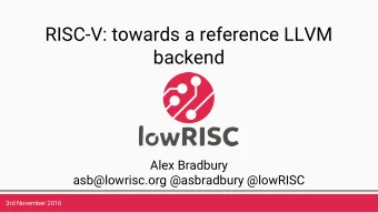 RISC-V: towards a reference LLVM  backend  Alex Bradbury  asb@lowrisc.org @asbradbury @lowRISC  3rd