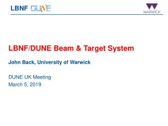 LBNF/DUNE Beam &amp; Target System  John Back, University of Warwick  DUNE UK Meeting  March 5,
