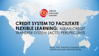 CREDIT SYSTEM TO FACILITATE FLEXIBLE LEARNING: ASEAN CREDIT  TRANSFER SYSTEM (ACTS) PERSPECTIVES