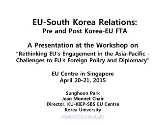 EU-South Korea Relations: Pre and Post Korea-EU FTA  A Presentation at the Workshop on