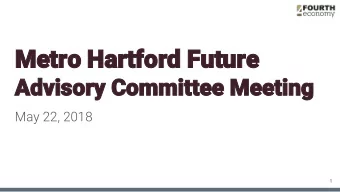 Metro Hartford Future  Advisory Committee Meeting  May 22, 2018  1  AGENDA  1.  Update from Metro